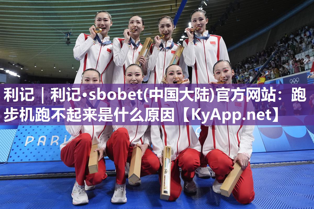 利记｜利记·sbobet(中国大陆)官方网站：跑步机跑不起来是什么原因