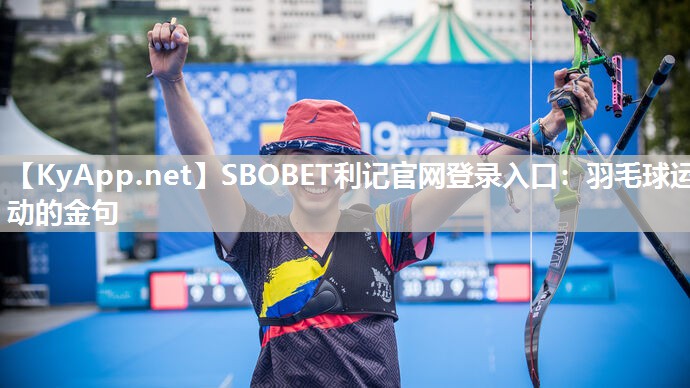 SBOBET利记官网登录入口：羽毛球运动的金句