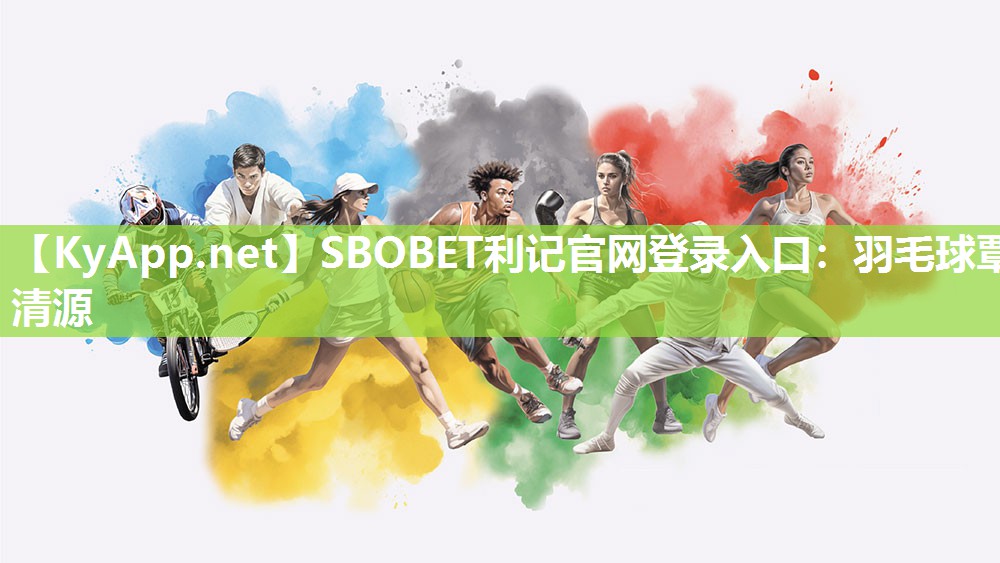 SBOBET利记官网登录入口：羽毛球覃清源