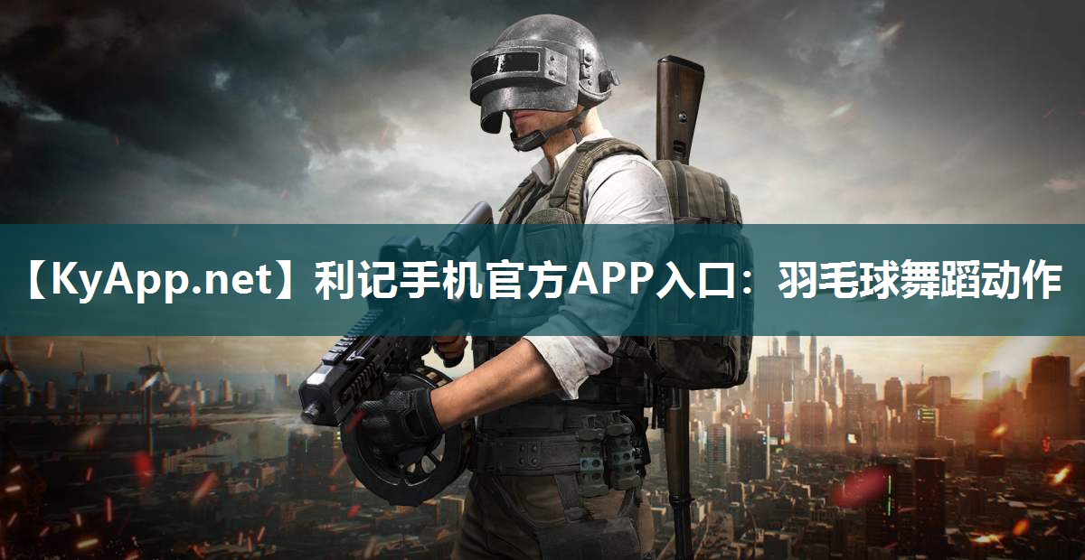 利记手机官方APP入口：羽毛球舞蹈动作